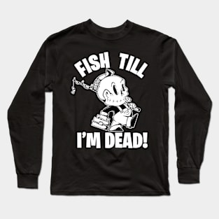 Fish Till I'm Dead Long Sleeve T-Shirt